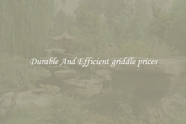 Durable And Efficient griddle prices