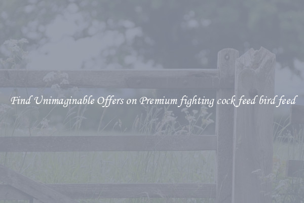 Find Unimaginable Offers on Premium fighting cock feed bird feed