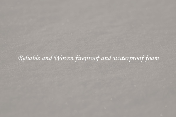 Reliable and Woven fireproof and waterproof foam