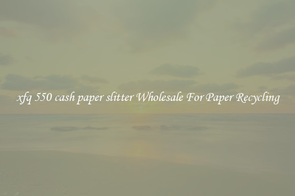 xfq 550 cash paper slitter Wholesale For Paper Recycling