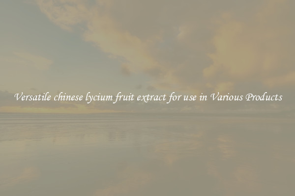 Versatile chinese lycium fruit extract for use in Various Products