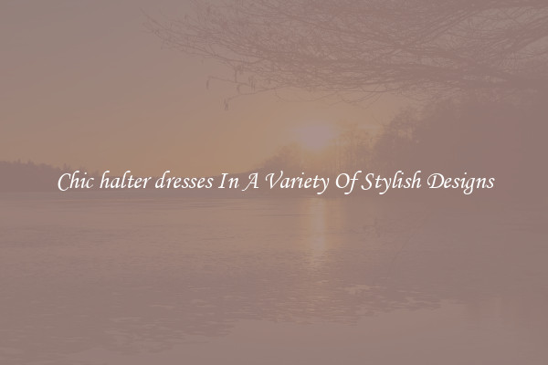 Chic halter dresses In A Variety Of Stylish Designs