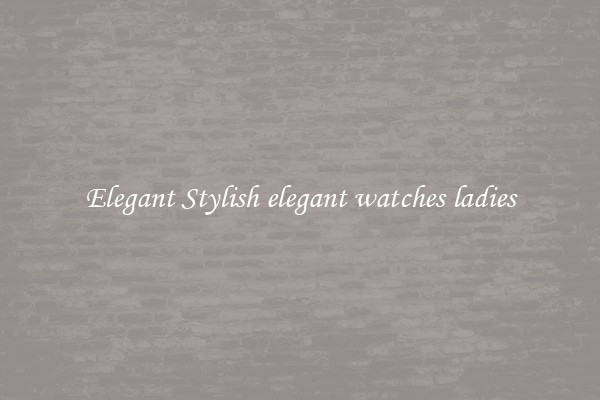 Elegant Stylish elegant watches ladies