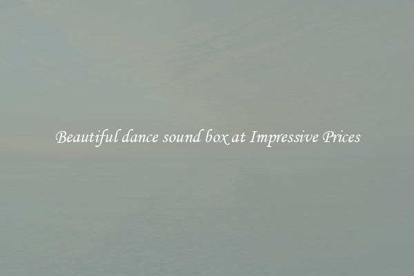 Beautiful dance sound box at Impressive Prices