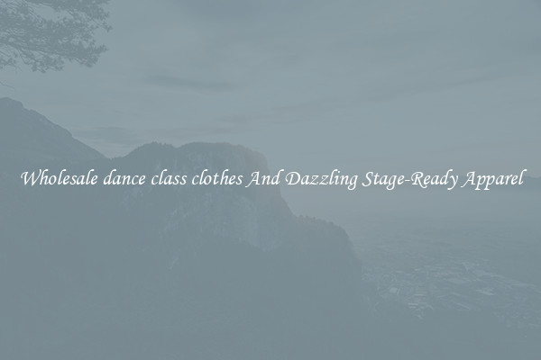 Wholesale dance class clothes And Dazzling Stage-Ready Apparel