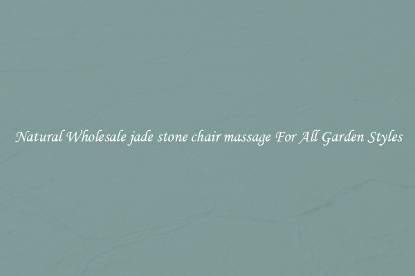 Natural Wholesale jade stone chair massage For All Garden Styles