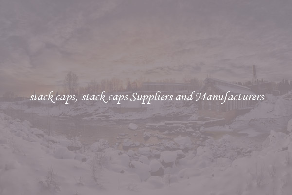 stack caps, stack caps Suppliers and Manufacturers
