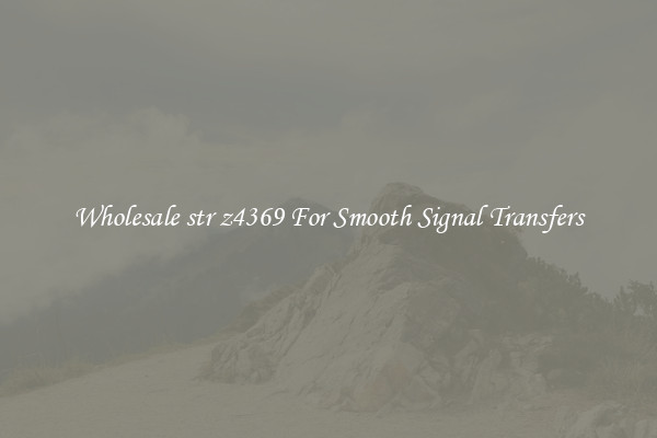 Wholesale str z4369 For Smooth Signal Transfers