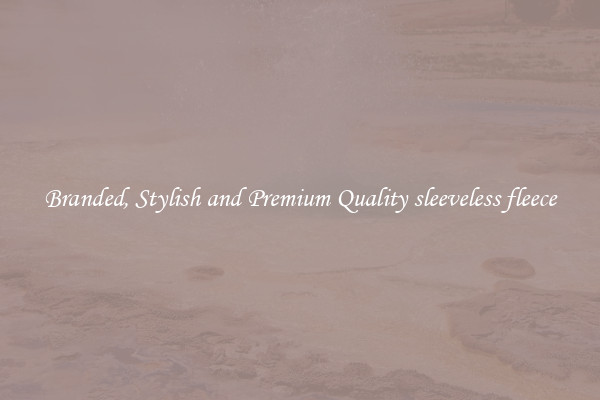 Branded, Stylish and Premium Quality sleeveless fleece
