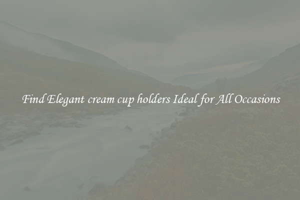 Find Elegant cream cup holders Ideal for All Occasions