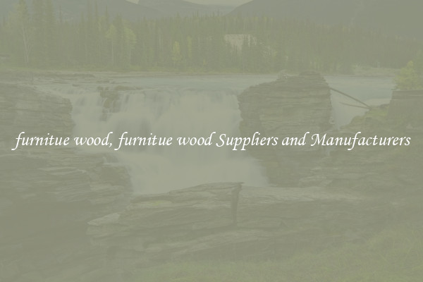 furnitue wood, furnitue wood Suppliers and Manufacturers
