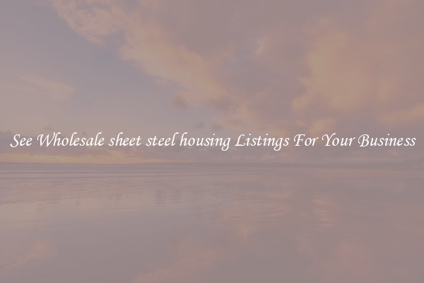 See Wholesale sheet steel housing Listings For Your Business
