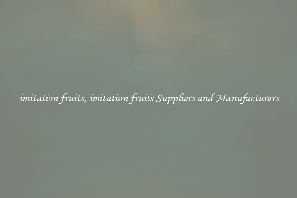 imitation fruits, imitation fruits Suppliers and Manufacturers