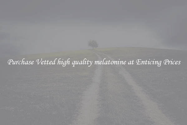 Purchase Vetted high quality melatonine at Enticing Prices