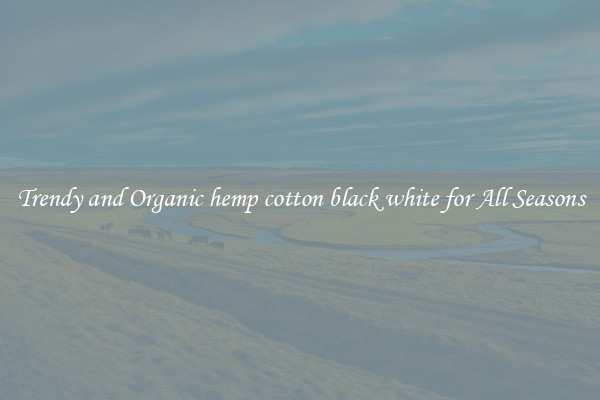 Trendy and Organic hemp cotton black white for All Seasons