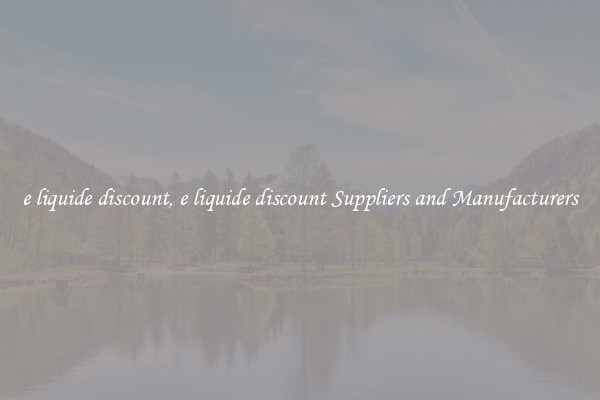 e liquide discount, e liquide discount Suppliers and Manufacturers