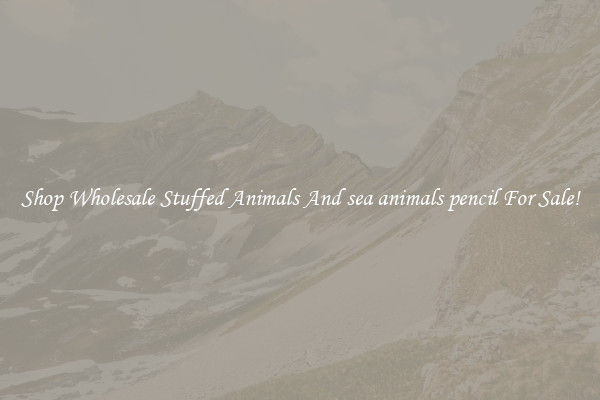 Shop Wholesale Stuffed Animals And sea animals pencil For Sale!