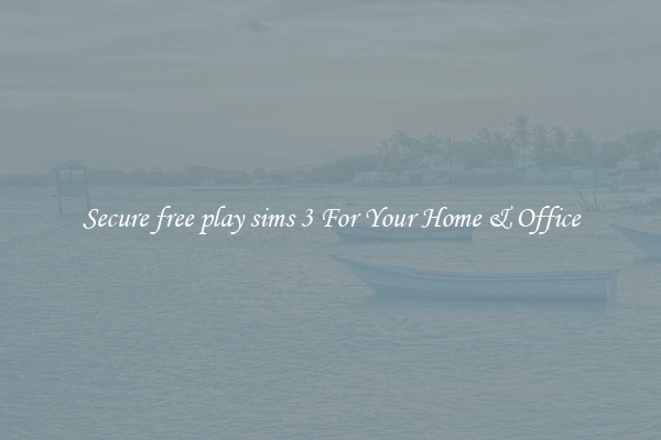 Secure free play sims 3 For Your Home & Office