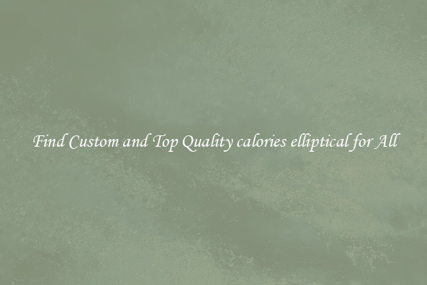 Find Custom and Top Quality calories elliptical for All