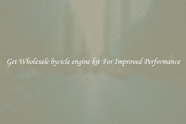 Get Wholesale bycicle engine kit For Improved Performance