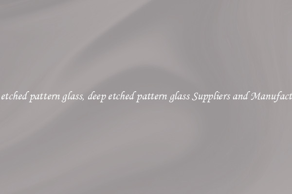 deep etched pattern glass, deep etched pattern glass Suppliers and Manufacturers