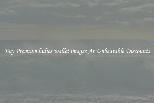 Buy Premium ladies wallet images At Unbeatable Discounts