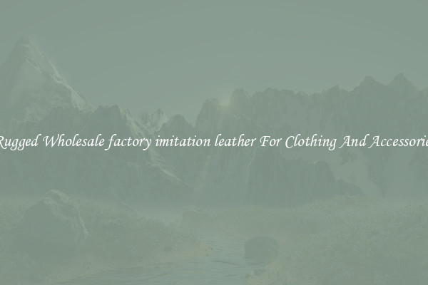 Rugged Wholesale factory imitation leather For Clothing And Accessories