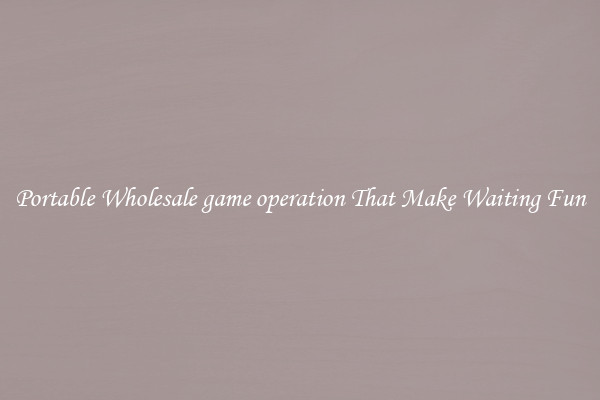 Portable Wholesale game operation That Make Waiting Fun