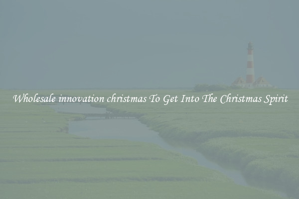Wholesale innovation christmas To Get Into The Christmas Spirit