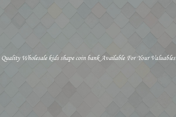 Quality Wholesale kids shape coin bank Available For Your Valuables