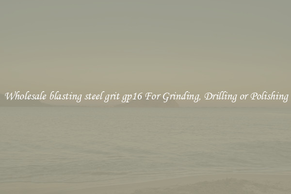 Wholesale blasting steel grit gp16 For Grinding, Drilling or Polishing
