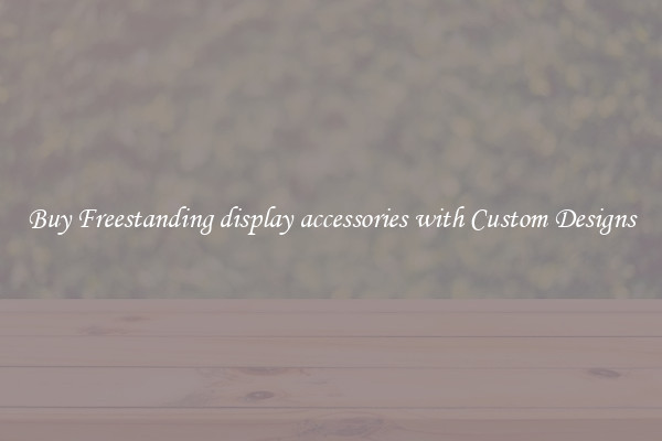 Buy Freestanding display accessories with Custom Designs