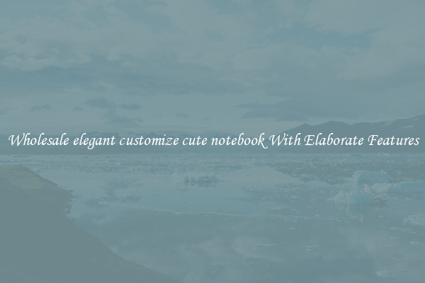 Wholesale elegant customize cute notebook With Elaborate Features