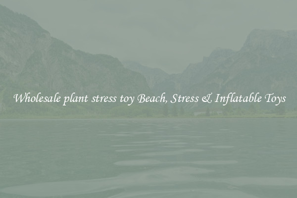 Wholesale plant stress toy Beach, Stress & Inflatable Toys