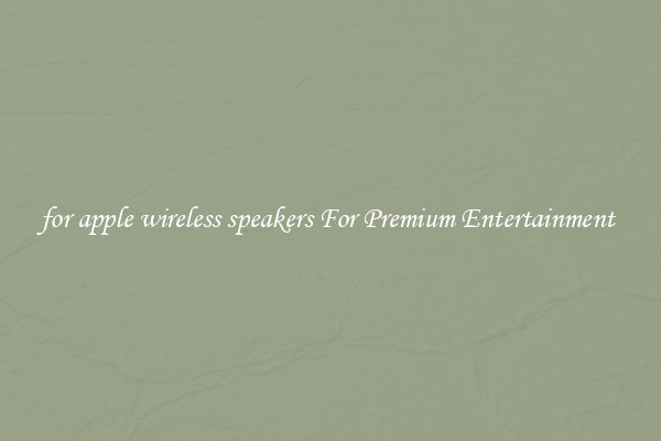 for apple wireless speakers For Premium Entertainment 