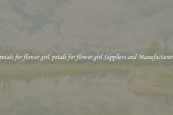 petals for flower girl, petals for flower girl Suppliers and Manufacturers