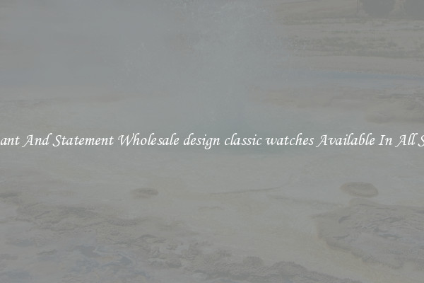 Elegant And Statement Wholesale design classic watches Available In All Styles