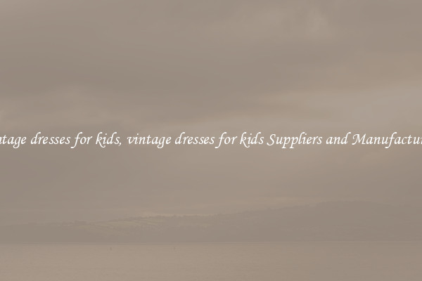vintage dresses for kids, vintage dresses for kids Suppliers and Manufacturers