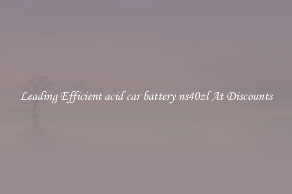 Leading Efficient acid car battery ns40zl At Discounts