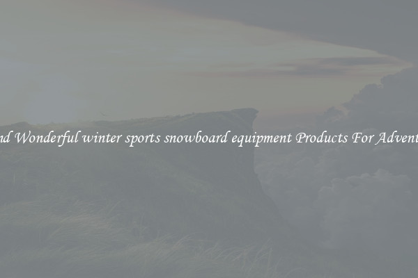 Find Wonderful winter sports snowboard equipment Products For Adventure