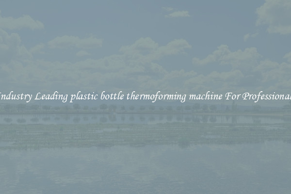 Industry Leading plastic bottle thermoforming machine For Professionals