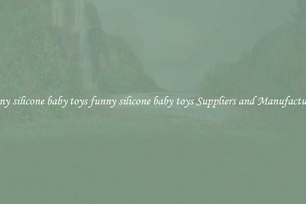 funny silicone baby toys funny silicone baby toys Suppliers and Manufacturers