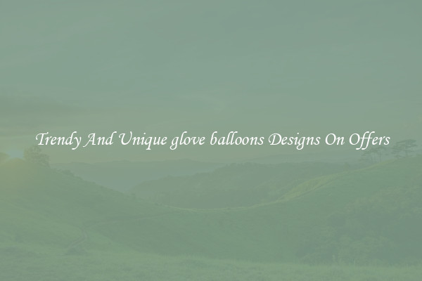 Trendy And Unique glove balloons Designs On Offers