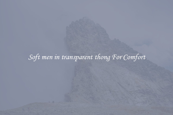 Soft men in transparent thong For Comfort