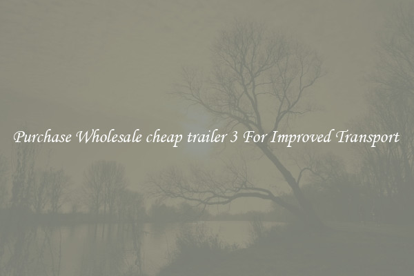 Purchase Wholesale cheap trailer 3 For Improved Transport 