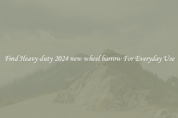 Find Heavy-duty 2024 new wheel barrow For Everyday Use