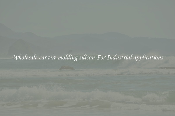 Wholesale car tire molding silicon For Industrial applications