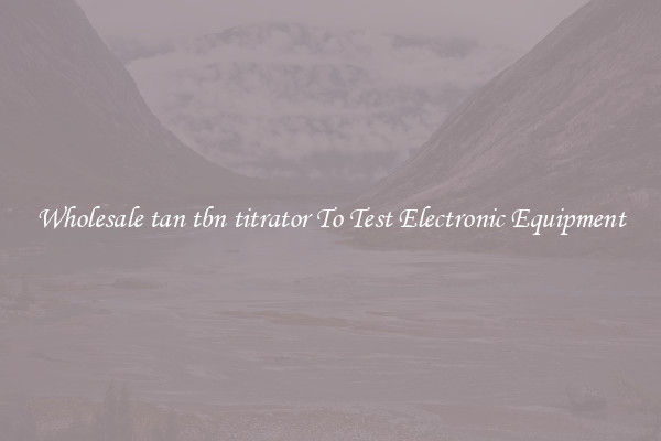 Wholesale tan tbn titrator To Test Electronic Equipment