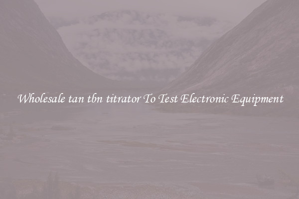 Wholesale tan tbn titrator To Test Electronic Equipment