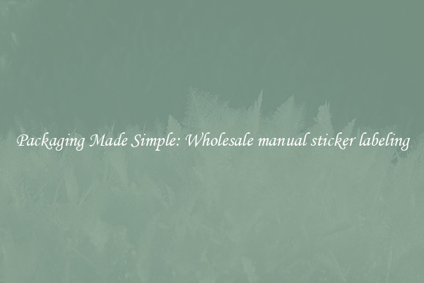 Packaging Made Simple: Wholesale manual sticker labeling